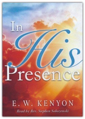 In His Presence by E. W. Kenyon